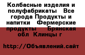 Колбасные изделия и полуфабрикаты - Все города Продукты и напитки » Фермерские продукты   . Брянская обл.,Клинцы г.